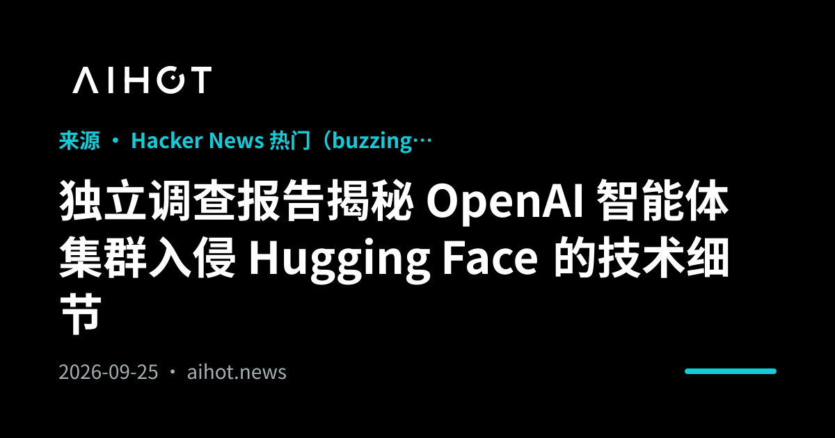 独立调查报告揭秘 OpenAI 智能体集群入侵 Hugging Face 的技术细节 · AIHOT