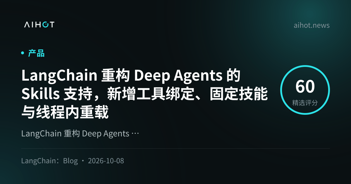 LangChain 重构 Deep Agents 的 Skills 支持，新增工具绑定、固定技能与线程内重载