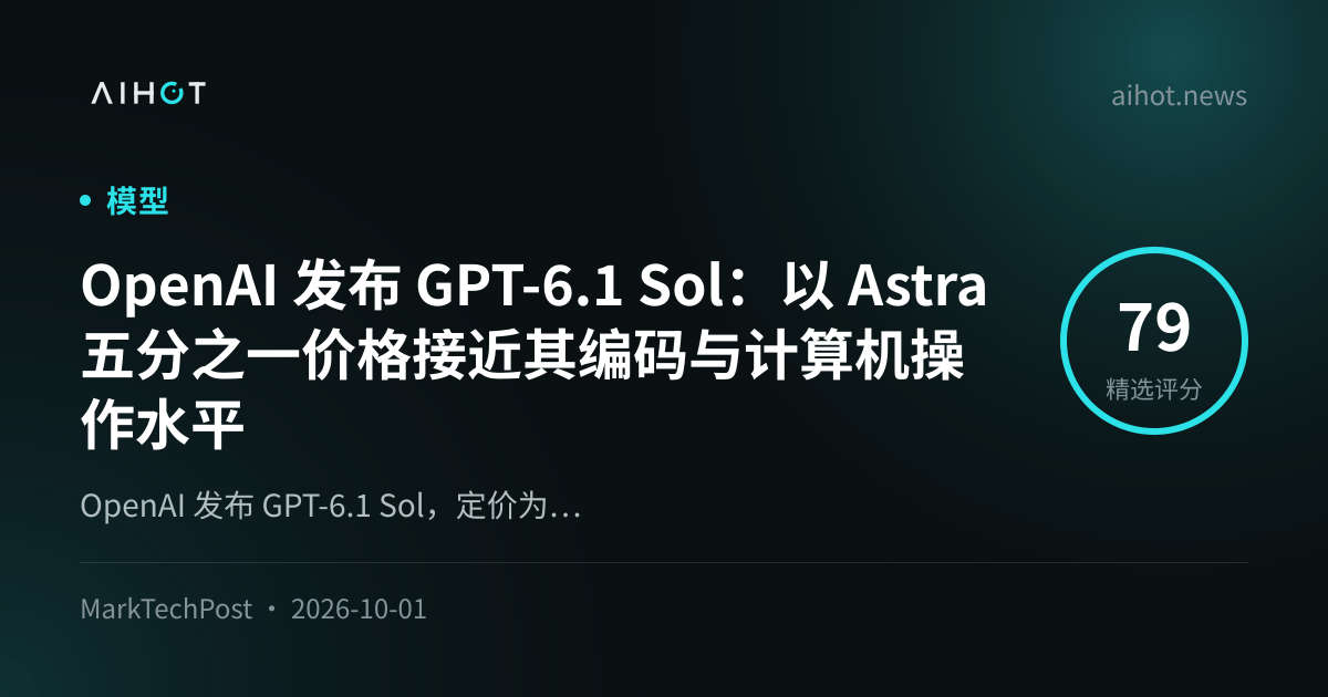 OpenAI 发布 GPT-6.1 Sol：以 Astra 五分之一价格接近其编码与计算机操作水平